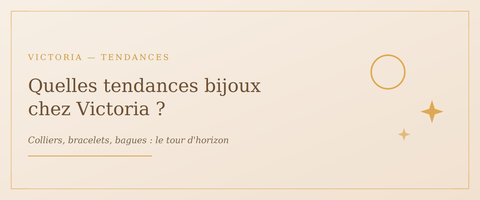 Colliers, bracelets, bagues : Quelles tendances bijoux chez Victoria ?